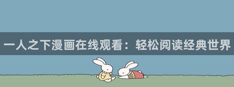 韩漫在线观看网站：一人之下漫画在线观看：轻松阅读经典世界